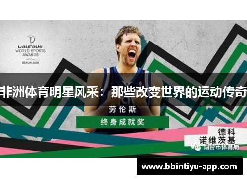 非洲体育明星风采：那些改变世界的运动传奇